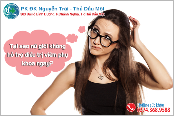 Tại sao nữ giới không hỗ trợ điều trị viêm phụ khoa ngay?